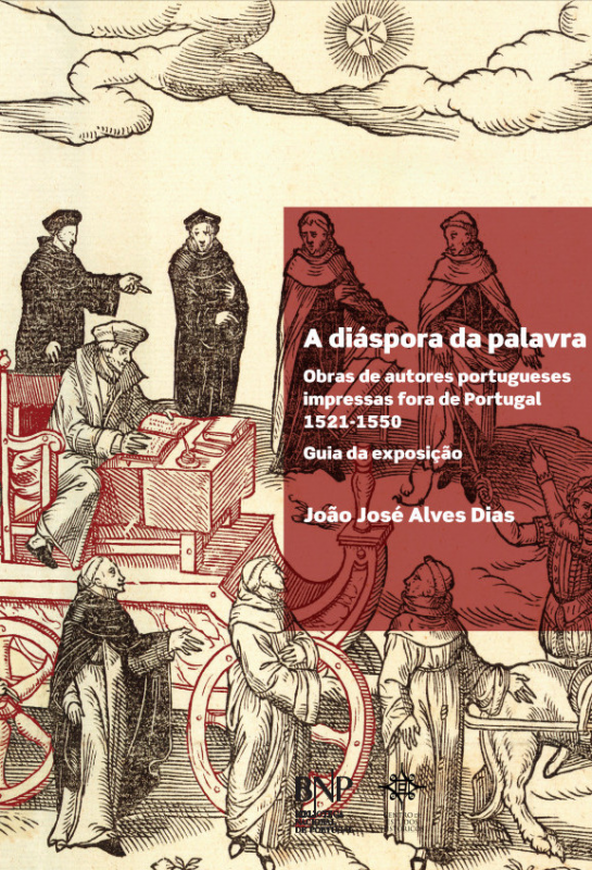 A Diáspora da Palavra - Obras de Autores Portugueses Impressas fora de Portugal, 1521-1550.   Guia da exposição