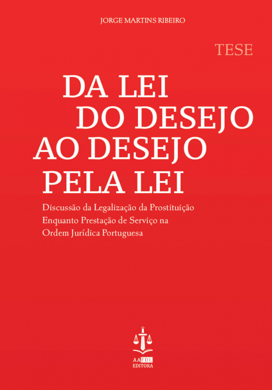 Da Lei do Desejo ao Desejo pela Lei - Discussão da Legalização da Prostituição enquanto Prestação de Serviço na Ordem Jurídica Portuguesa