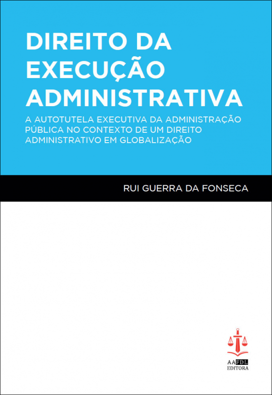 Direito da Execução Administrativa - A Autotutela Executiva da Administração Pública no Contexto de Um Direito Administrativo em Globalização