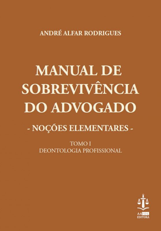 Manual de Sobrevivência do Advogado - Noções Elementares - Deontologia Profissional - Tomo I