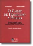 O Crime de Homicídio a Pedido - Eutanásia, Direito a morrer ou dever de viver