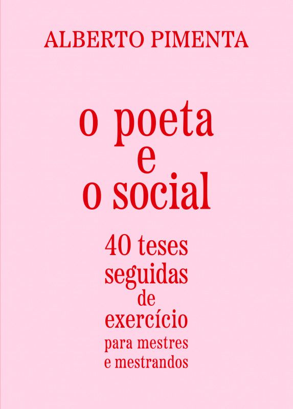 O Poeta e o Social - 40 Teses seguidas de Exercício para Mestres e Mestrandos e Os Portugueses Nunca Comungaram do Ideário Marxista - Instalação de Palavras em 6 Capítulos