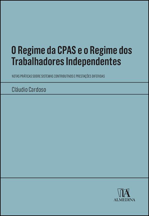 O Regime da CPAS e o Regime dos Trabalhadores Independentes - Notas Práticas sobre Sistemas Contributivos e Prestações Diferidas