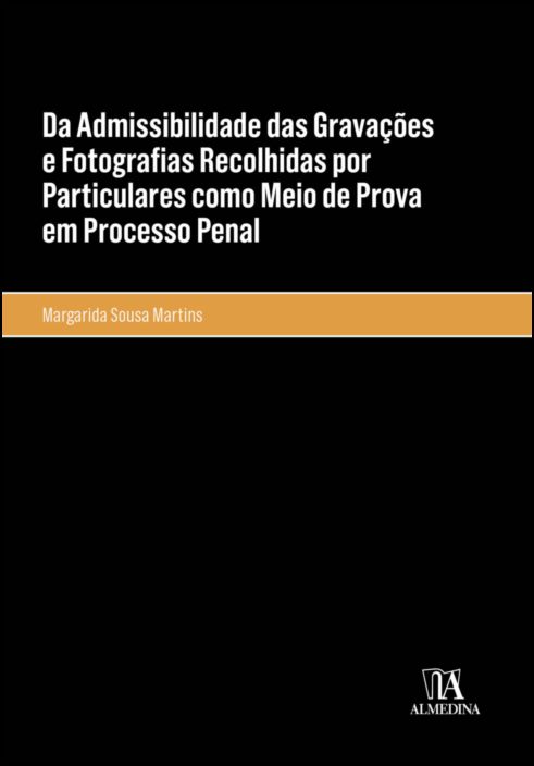 Da Admissibilidade das Gravações e Fotografias Recolhidas por Particulares como Meio de Prova em Processo Penal