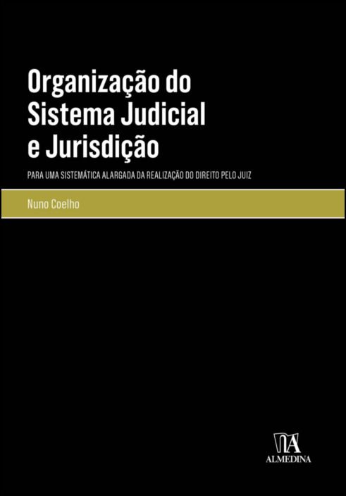 Organização do Sistema Judicial e Jurisdição - Para uma Sistemática Alargada da Realização do Direito pelo Juiz