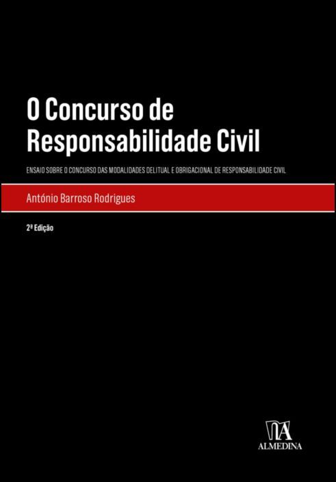 O Concurso de Responsabilidade Civil - Ensaio sobre o Concurso das Modalidades Delitual e Obrigacional de Responsabilidade Civil