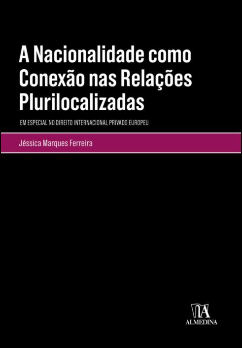 A Nacionalidade como Conexão nas Relações Plurilocalizadas - Em Especial no Direito Internacional Privado Europeu