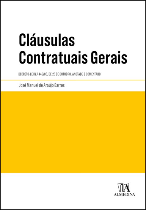 Cláusulas Contratuais Gerais - Decreto-Lei n.º 446/85, de 25 de outubro - Anotado e Comentado