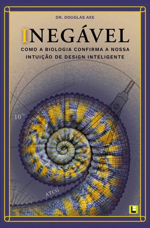 Inegável - Como a Biologia Confirma a nossa Intuição de Design Inteligente