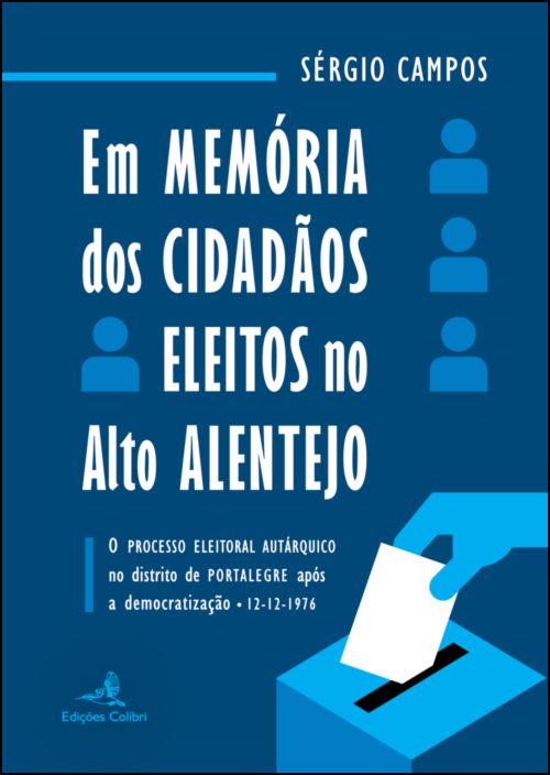 Em Memória dos Cidadãos Eleitos no Alto Alentejo – O processo eleitoral autárquico no distrito de Portalegre após a democratização (12-12-1976)