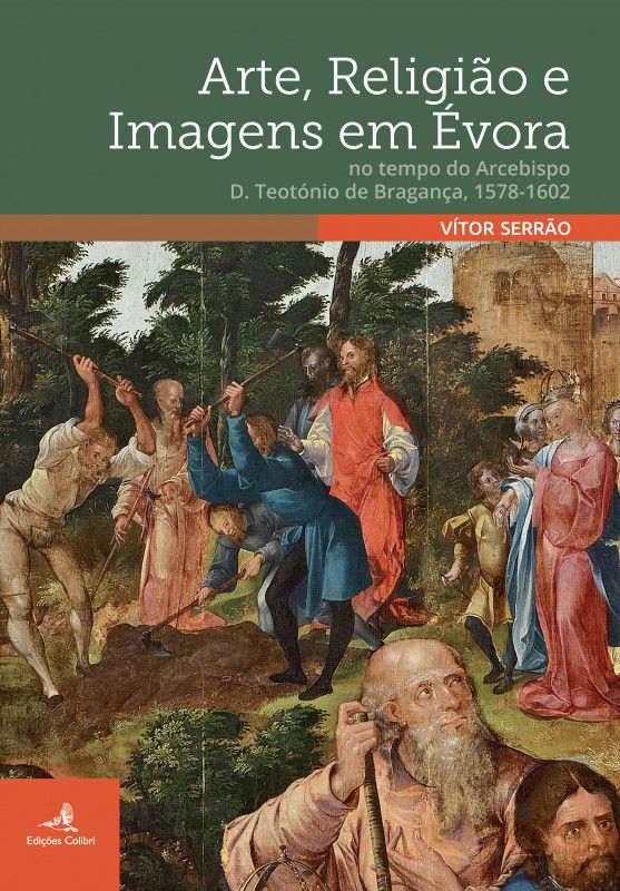 Arte, Religião e Imagens em Évora no tempo do Arcebispo D. Teodósio de Bragança, 1578-1601