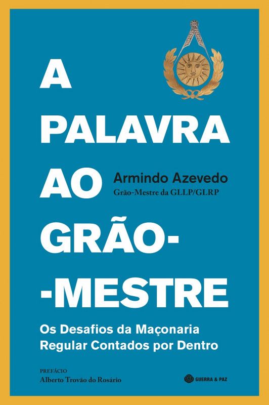 A Palavra ao Grão-Mestre - Os Desafios da Maçonaria Regular Contados por Dentro