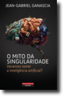 O Mito da Singularidade: devemos temer a inteligência artificial?