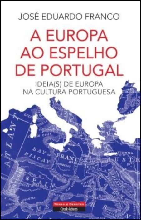 A Europa ao Espelho de Portugal - Ideia(s) de Europa na Cultura Portuguesa