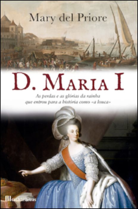 D. Maria I: As Perdas e as Glórias da Rainha Que Entrou para a História como «a Louca»