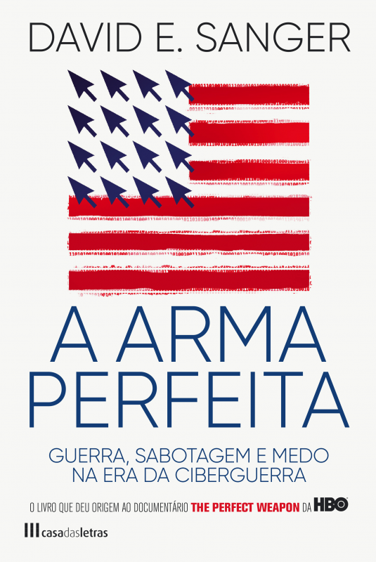 A Arma Perfeita - Guerra, Sabotagem e Medo na Era da Ciberguerra