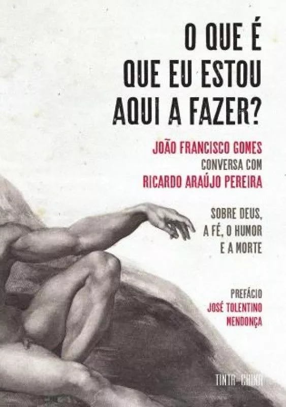 O Que é Que eu Estou Aqui a Fazer? - João Francisco Gomes Conversa com Ricardo Araújo Pereira sobre Deus, a Fé, o Humor e a Morte