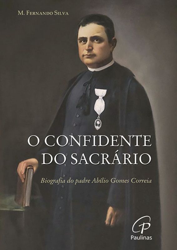 O Confidente do Sacrário - Biografia do Padre Abílio Gomes Correia