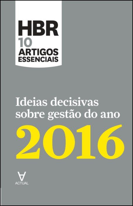 HBR 10 Artigos Essenciais - Ideias decisivas sobre gestão do ano 2016