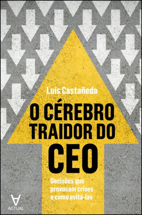 O Cérebro Traidor do CEO - Decisões que provocam crises e como evitá-las