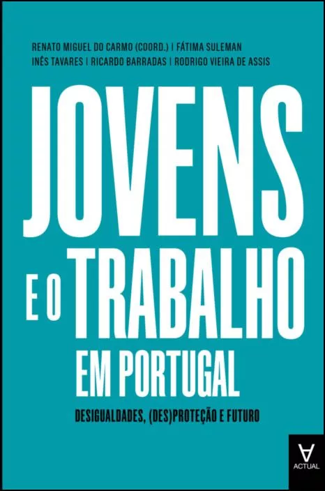 Jovens e o Trabalho em Portugal - Desigualdades, (des)proteção e futuro