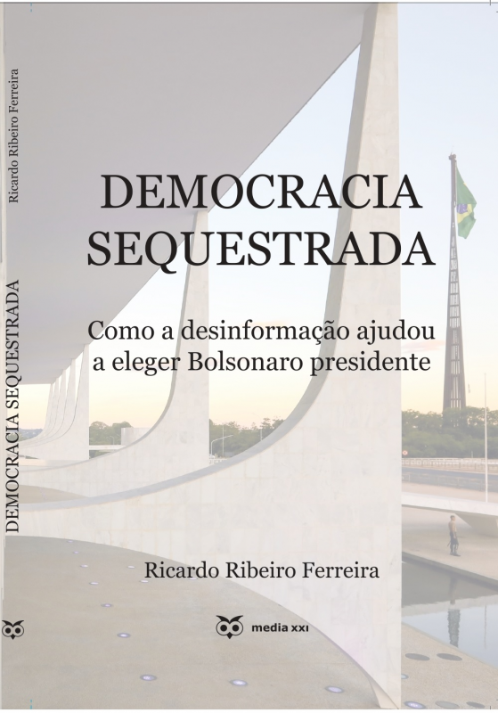 Democracia Sequestrada - Como a Desinformação Ajudou a Eleger Bolsonaro Presidente