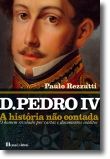 D. Pedro IV: a história não contada