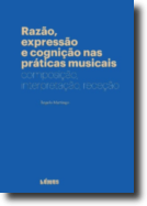 Razão, Expressão e Cognição nas Práticas Musicais - Composição, interpretação, recepção