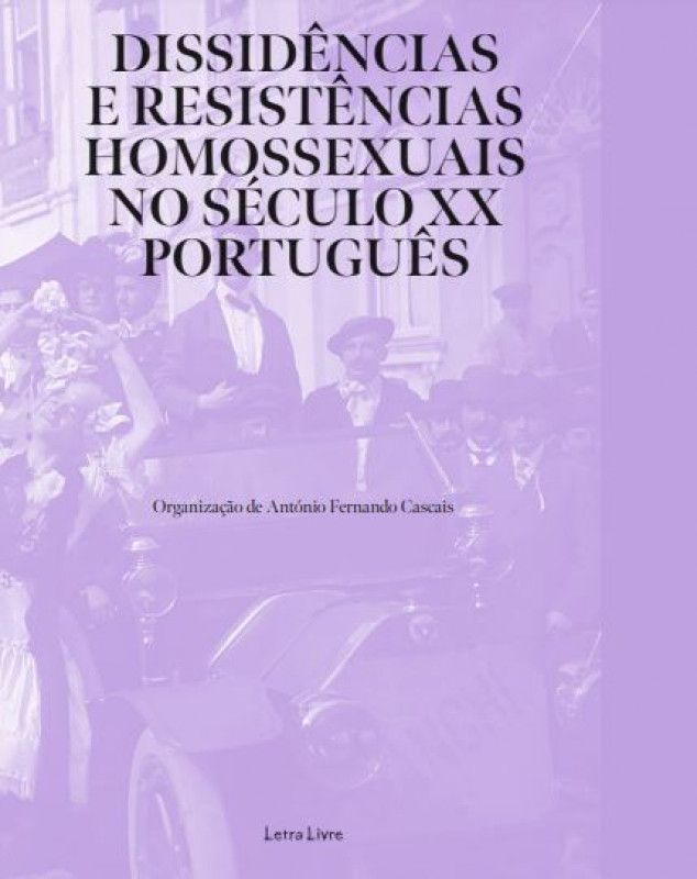 Dissidências e Resistências Homossexuais no Século XX Português