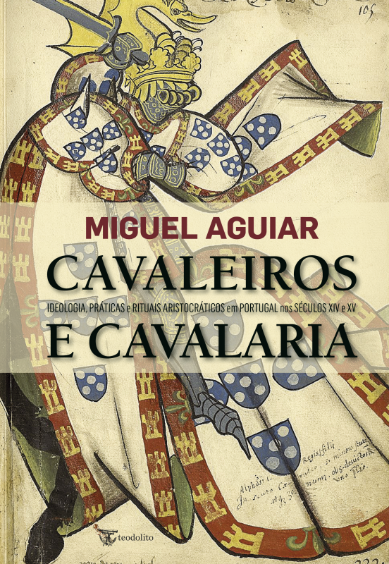 Cavaleiros e Cavalaria - Ideologia, Práticas e Rituais Aristocráticos em Portugal nos Séculos XIV e XV