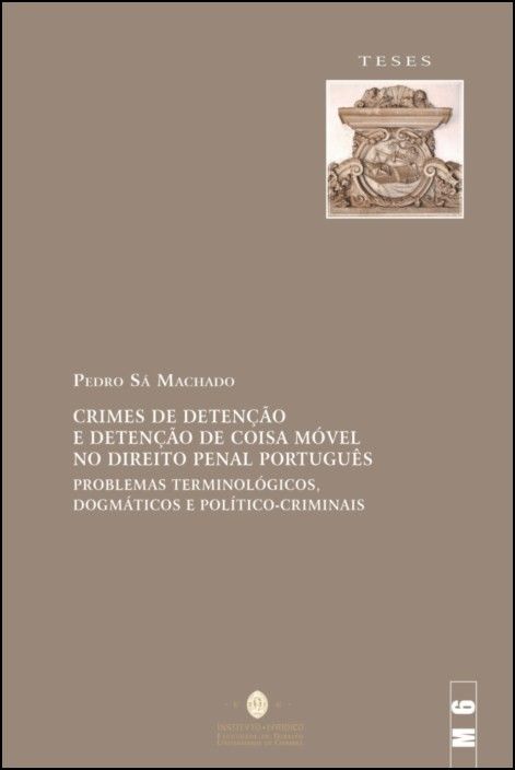 Crimes de Detenção e Detenção de Coisa Móvel no Direito Penal Português - Problemas Terminológicos, Dogmáticos e Político-Criminais