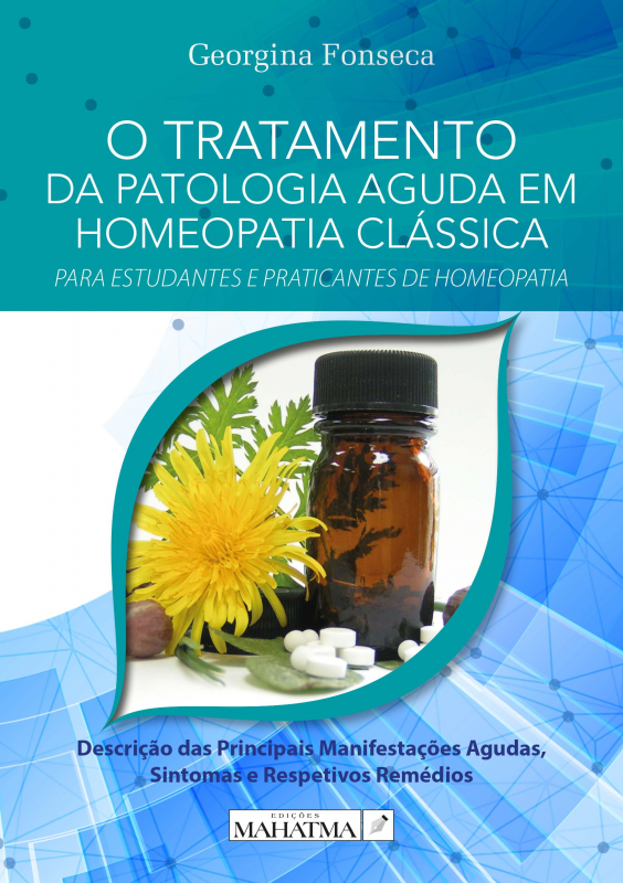 O Tratamento da Patologia Aguda em Homeopatia Clássica - Para Estudantes e Praticantes de Homeopatia