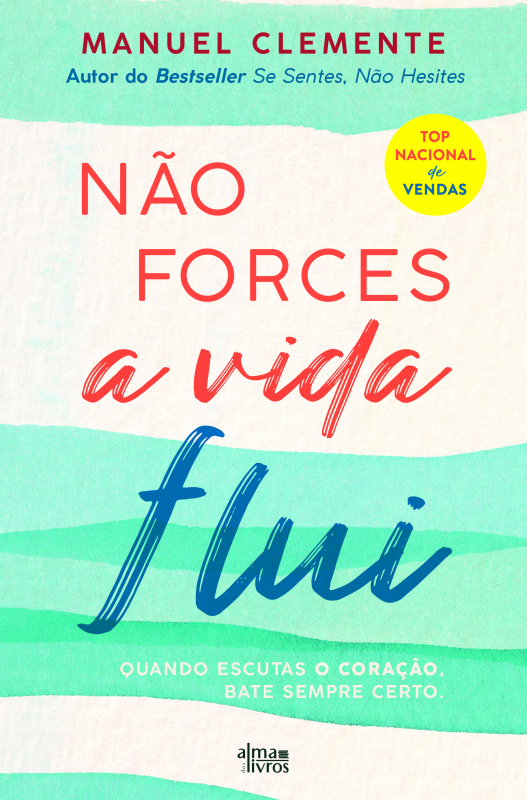 Não Forçes, a Vida Flui - Quando escutas o coração, bate sempre certo