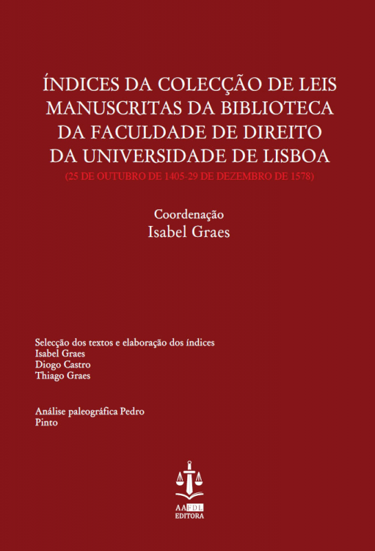Índices da Colecção de Leis Manuscritas da Biblioteca da Faculdade de Direito da Universidade de Lisboa - (25 de Outubro de 1405-29 de Dezembro de 1578)