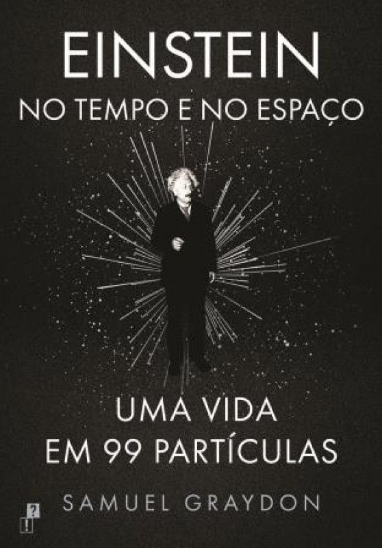 Einstein no Tempo e no Espaço - Uma Vida em 99 Partículas