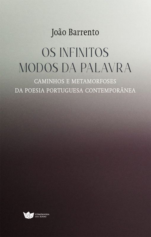 Os Infinitos Modos da Palavra - Caminhos e Metamorfoses da Poesia Portuguesa Contemporânea