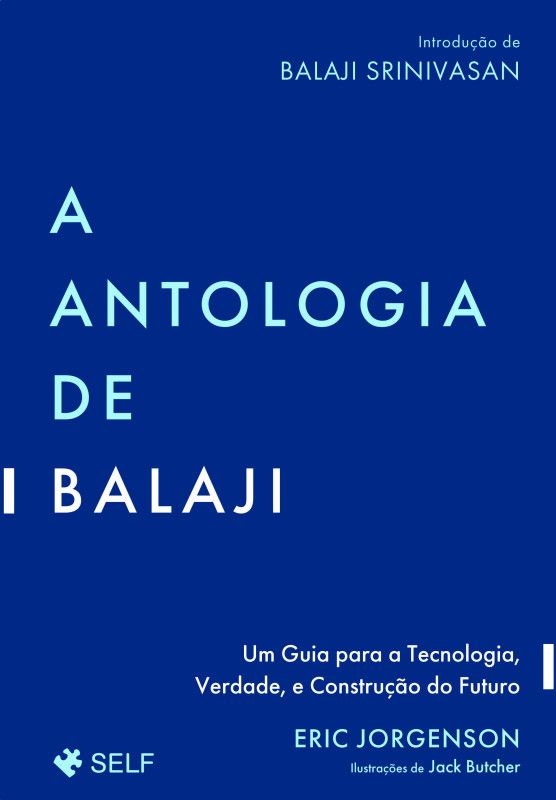 A Antologia de Balaji - Um Guia para a Tecnologia, Verdade, e Construção do Futuro
