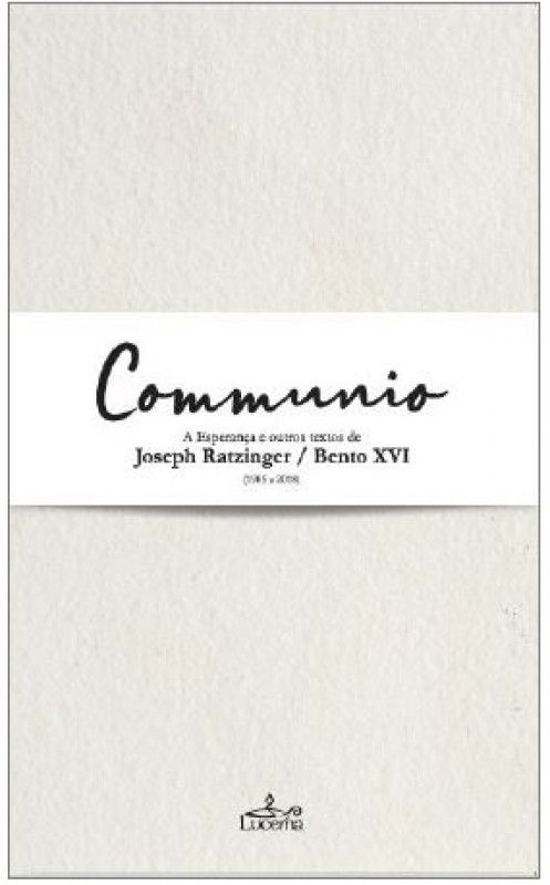 Communio - A Esperança e Outros Textos de Joseph Ratzinger / Bento XVI (1985-2018) de Joseph Ratzinger / Bento XVI