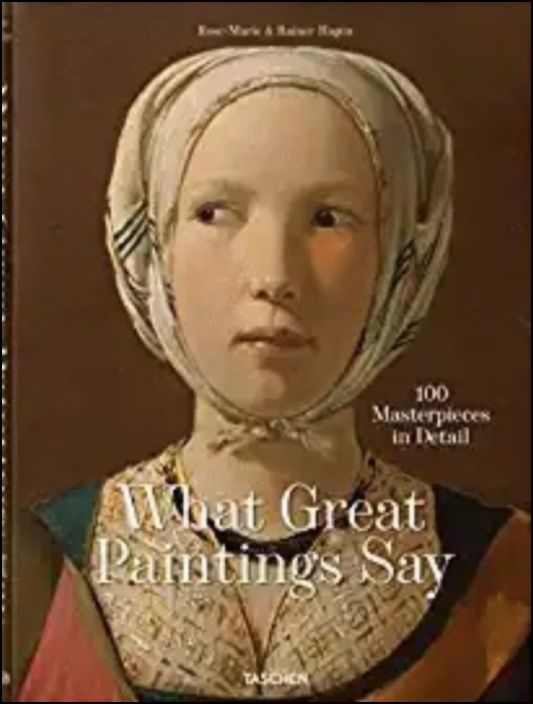 What Great Paintings Say. 100 Masterpieces in Detail